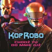 Chodź Tu Do Mnie Już KopRobo