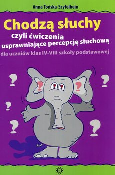 Chodzą słuchy czyli ćwiczenia usprawniające percepcję słuchową dla uczniów klas 4-8 szkoły podstawowej - Tońska-Szyfelbein Anna