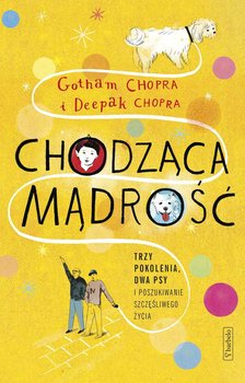 Chodząca mądrość – trzy pokolenia, dwa psy i poszukiwanie szczęśliwego życia - Chopra Deepak, Chopra Gotham