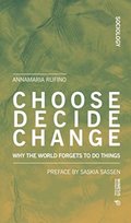 Choose Decide Change Why the World Forgets to Do Things - Anna Maria