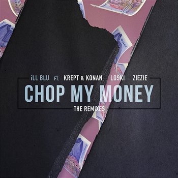 Chop My Money (The Remixes) - iLL BLU feat. Krept & Konan, Loski, ZieZie
