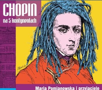 Chopin na 5 kontynentach - Pomianowska Maria, Betley Paweł, Wielądek Sebastian, Mleczko Alina, Maślanka Marta, Szarlik Małgorzata, Pałyga Bartłomiej, Siwak Robert, Rasouli Mohammad, Komorowska Małgorzata, Rudaś Michał, Czachowski Michał, Szemraj Mateusz