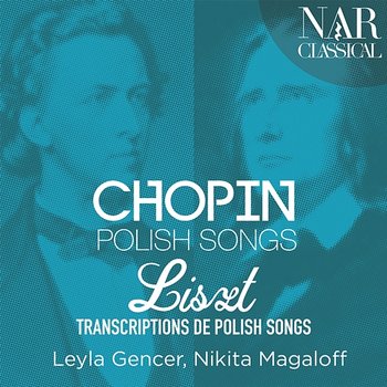 Chopin: Polish Songs & Liszt: Transcriptions de Polish Songs - Leyla Gencer, Nikita Magaloff