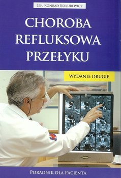 Choroba refluksowa przełyku. Poradnik dla pacjenta - Kokurewicz Konrad