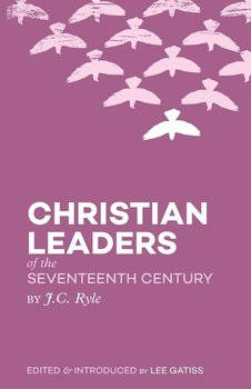 Christian Leaders of the Seventeenth Century - Ryle J. C.