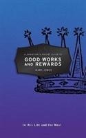 Christian's Pocket Guide to Good Works and Rewards: In This Life and the Next - Jones Mark