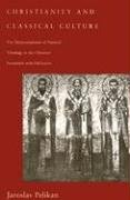 Christianity and Classical Culture: The Metamorphosis of Natural Theology in the Christian Encounter with Hellenism (Revised) - Pelikan Jaroslav, Pelikan Jarolsau, Pelikan Jaroslav Jan