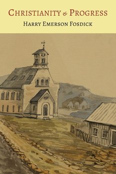 Christianity and Progress - Fosdick Harry Emerson