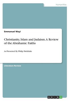 Christianity, Islam and Judaism. A Review of the Abrahamic Faiths - Wayi Emmanuel