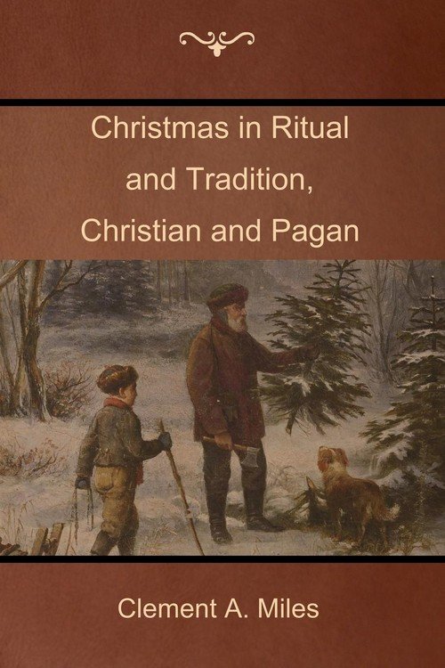 Christmas in Ritual and Tradition, Christian and Pagan Miles Clement