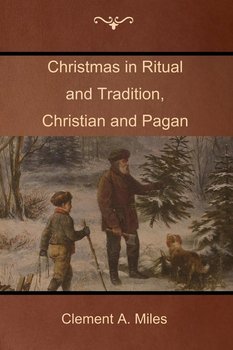 Christmas in Ritual and Tradition, Christian and Pagan - Miles Clement A.
