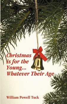 CHRISTMAS IS FOR THE YOUNG ... WHATEVER THEIR AGE - Tuck William Powell