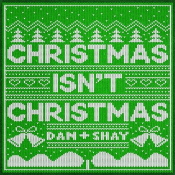 Christmas Isn't Christmas - Dan + Shay
