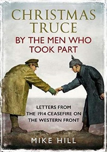 Christmas Truce by the Men Who Took Part. Letters from the 1914 Ceasefire on the Western Front 