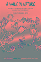 Chroma-Therapy: A Walk in Nature Adult Colouring Book for Mindful Soothing Relaxation - King Christopher D.