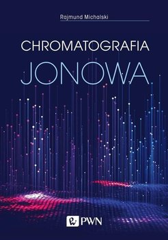 Chromatografia jonowa. Teoria i praktyka - Michalski Rajmund