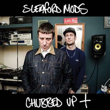 Chubbed Up+ - Sleaford Mods