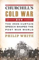 Churchill's Cold War Philip White
