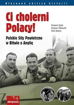 Ci cholerni Polacy. Polskie siły powietrzne w Bitwie o Anglię - Sojda Grzegorz, Śliżewski Grzegorz, Hodyra Piotr
