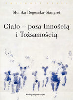 Ciało – poza Innością i Tożsamością. Trzy figury ciała w filozofii współczesnej Rogowska-Stangret Monika