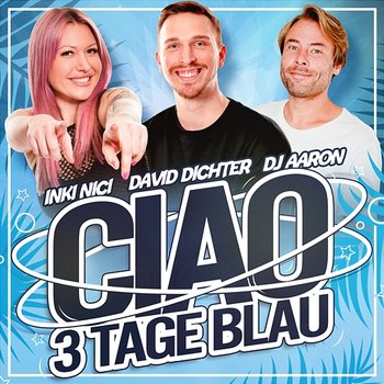 Ciao 3 Tage Blau - David Dichter, Inki Nici, Dj Aaron