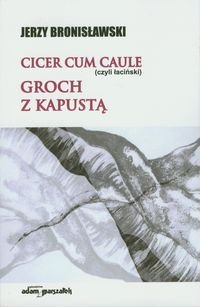 Cicer cum caule czyli łaciński. Groch z kapustą - Bronisławski Jerzy