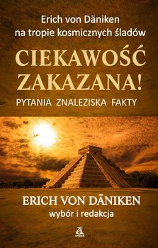 Ciekawość zakazana! Pytania, znaleziska, fakty - von Däniken Erich