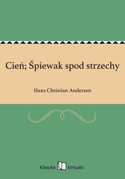 Cień; Śpiewak spod strzechy - Andersen Hans Christian