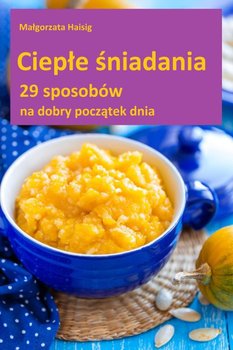 Ciepłe śniadania - Haisig Małgorzata