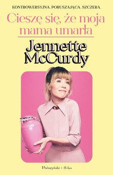 Cieszę się, że moja mama umarła - Jennette McCurdy