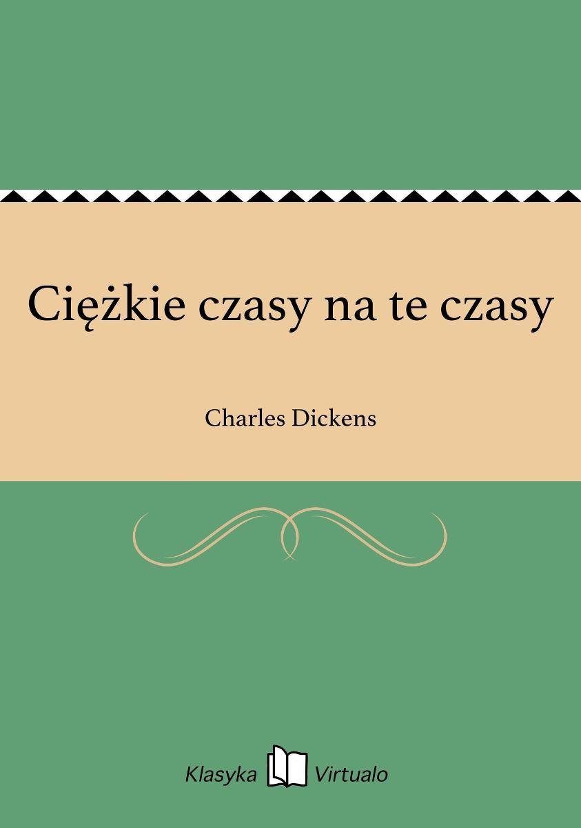 Serce Roście Patrząc Na Te Czasy Interpretacja Ciężkie czasy na te czasy - Dickens Charles | Ebook Sklep EMPIK.COM