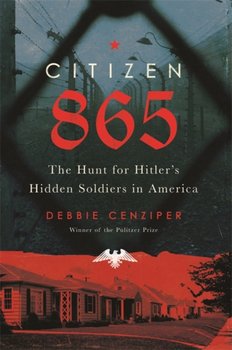Citizen 865: The Hunt for Hitlers Hidden Soldiers in America - Debbie Cenziper