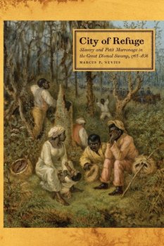 City of Refuge. Slavery and Petit Marronage in the Great Dismal Swamp, 1763-1856 - Marcus P. Nevius