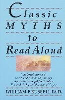 Classic Myths to Read Aloud: The Great Stories of Greek and Roman Mythology, Specially Arranged for Children Five and Up by an Educational Expert - Russell William F.