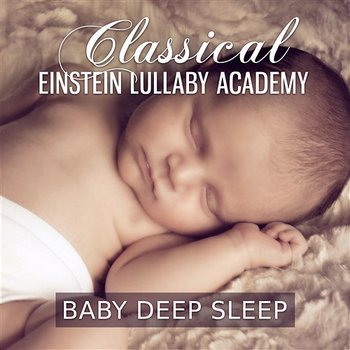 Classical Einstein Lullaby Academy: Baby Deep Sleep, Baby Listen & Learn, Cognitive Development of a Child - Intense Study Music Society