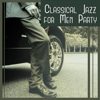 Classical Jazz for Men Party – Cocktail & Drinks Party, Night Club, Jazz Soul, Nice Time with Friends - Cocktail Party Music Collection