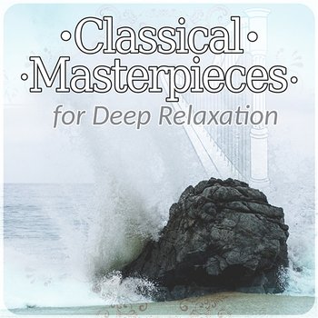 Classical Masterpieces for Deep Relaxation - Listen to Music for Sleep, Concentration, Study & Reading, Time to Relax - Cezary Askenase