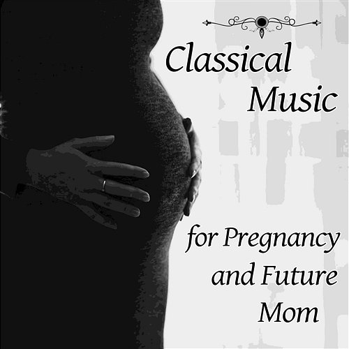 Classical Music for Pregnancy and Future Mom The Best Classical