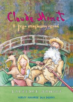 Claude Monet i jego magiczny ogród - Anholt Laurence