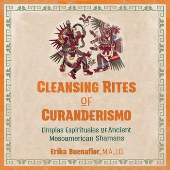 Cleansing Rites of Curanderismo - Buenaflor Erika