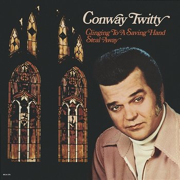 Clinging To A Saving Hand / Steal Away - Conway Twitty