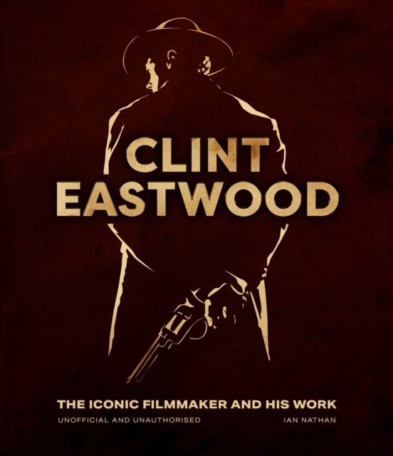 Clint Eastwood: The Iconic Filmmaker And His Work - Unofficial And ...