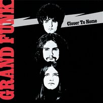 Closer To Home Grand Funk Railroad