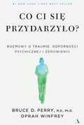Co ci się przydarzyło? Rozmowy o traumie, odporności psychicznej i zdrowieniu&nbsp;-&nbsp;Perry Bruce D., Winfrey Oprah