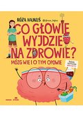 Co głowie wyjdzie na zdrowie? Mózg wie i o tym opowie - Róża Hajkuś