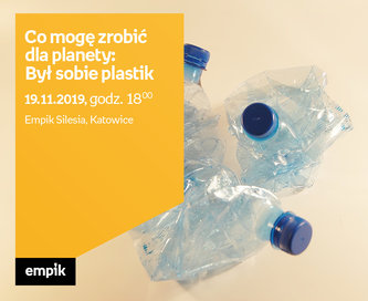 Co mogę zrobić dla planety: Był sobie plastik | Empik Silesia