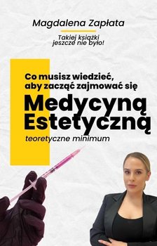 Co musisz wiedzieć, aby zacząć zajmować się medycyną estetyczną? Teoretyczne minimum - Magdalena Zapłata