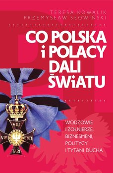 Co Polska i Polacy dali światu - Kowalik Teresa, Słowiński Przemysław