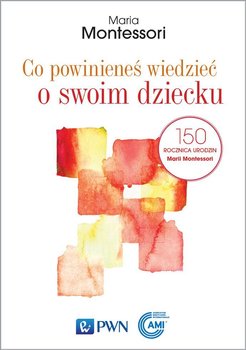 Co powinieneś wiedzieć o swoim dziecku - Montessori Maria