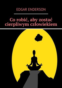 Co robić, aby zostać cierpliwym człowiekiem - Enderson Edgar